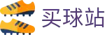 买球站 - 买球网官网 - 世界杯全场次买球大厅与专业赛事解读